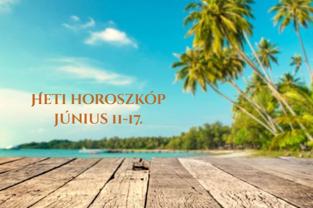 heti horoszkóp június 11-17.