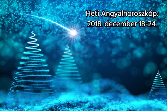 heti angyalhoroszkóp 2018. december 18-24.