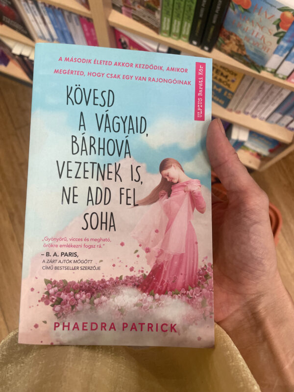 Phaedra Patrick - Kövesd a vágyaid, bárhová vezetnek is, ne add fel soha